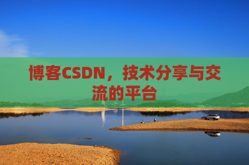 博客CSDN，技术分享与交流的平台